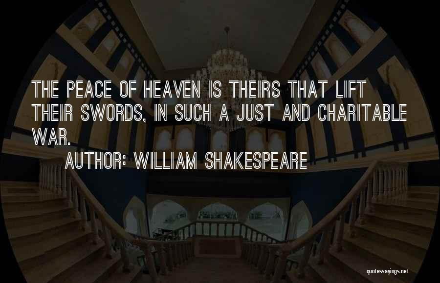 William Shakespeare Quotes: The Peace Of Heaven Is Theirs That Lift Their Swords, In Such A Just And Charitable War.
