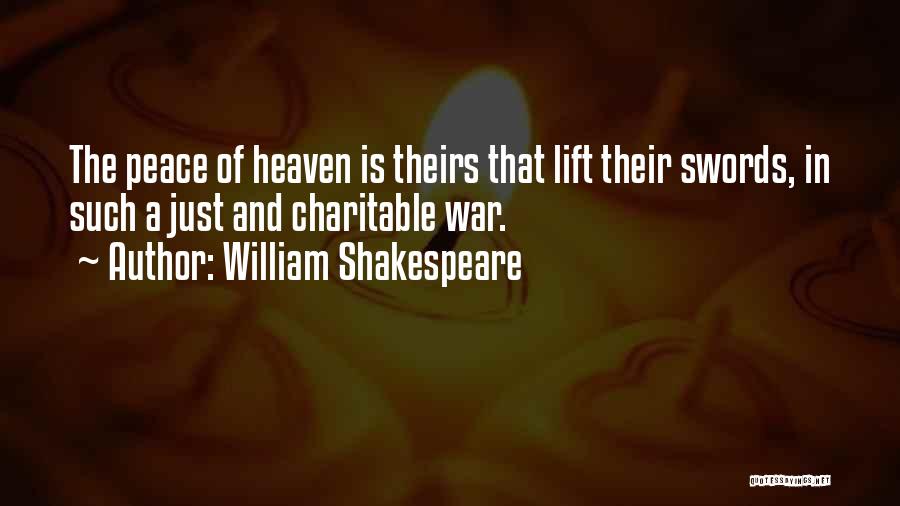 William Shakespeare Quotes: The Peace Of Heaven Is Theirs That Lift Their Swords, In Such A Just And Charitable War.