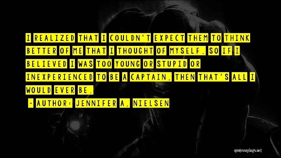 Jennifer A. Nielsen Quotes: I Realized That I Couldn't Expect Them To Think Better Of Me That I Thought Of Myself. So If I