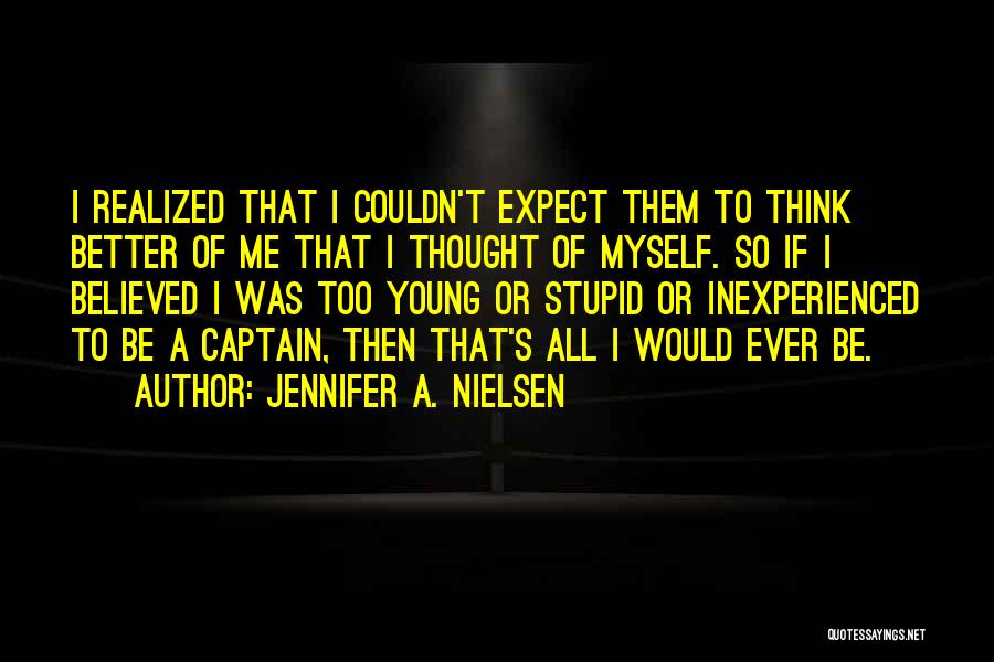 Jennifer A. Nielsen Quotes: I Realized That I Couldn't Expect Them To Think Better Of Me That I Thought Of Myself. So If I