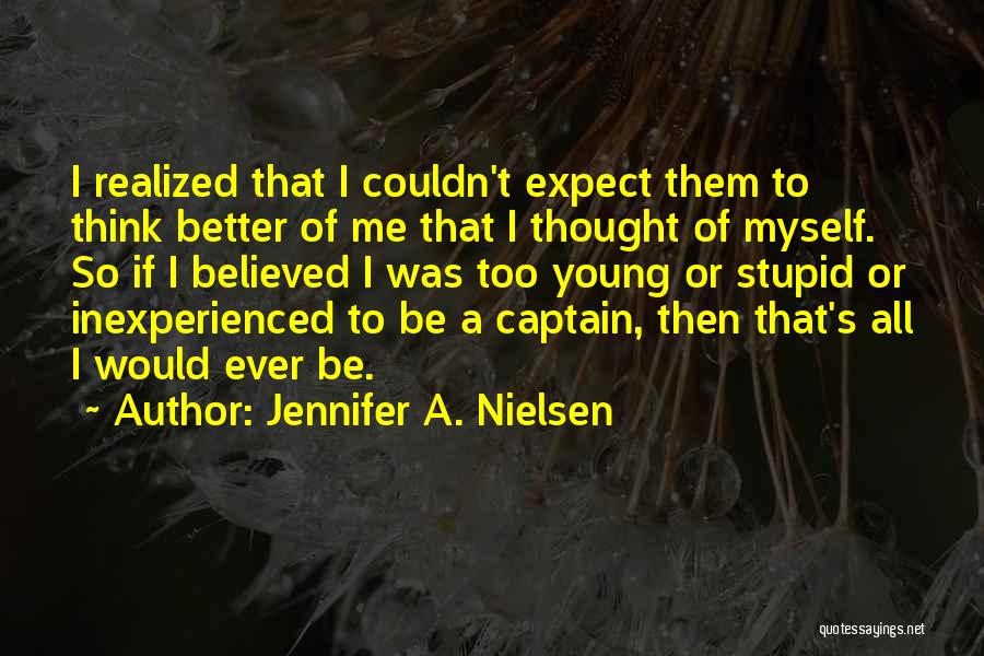 Jennifer A. Nielsen Quotes: I Realized That I Couldn't Expect Them To Think Better Of Me That I Thought Of Myself. So If I