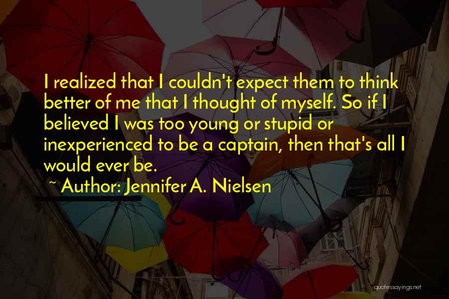 Jennifer A. Nielsen Quotes: I Realized That I Couldn't Expect Them To Think Better Of Me That I Thought Of Myself. So If I