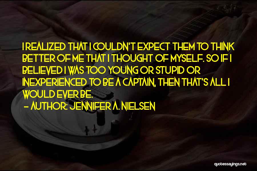 Jennifer A. Nielsen Quotes: I Realized That I Couldn't Expect Them To Think Better Of Me That I Thought Of Myself. So If I