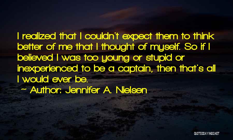 Jennifer A. Nielsen Quotes: I Realized That I Couldn't Expect Them To Think Better Of Me That I Thought Of Myself. So If I