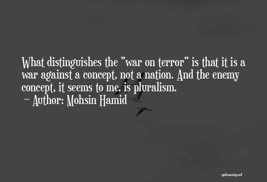 Mohsin Hamid Quotes: What Distinguishes The War On Terror Is That It Is A War Against A Concept, Not A Nation. And The