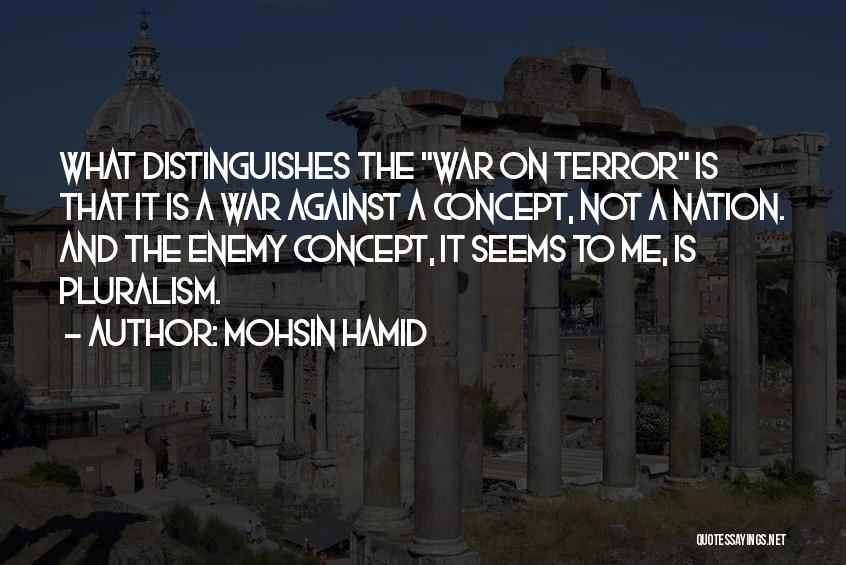 Mohsin Hamid Quotes: What Distinguishes The War On Terror Is That It Is A War Against A Concept, Not A Nation. And The