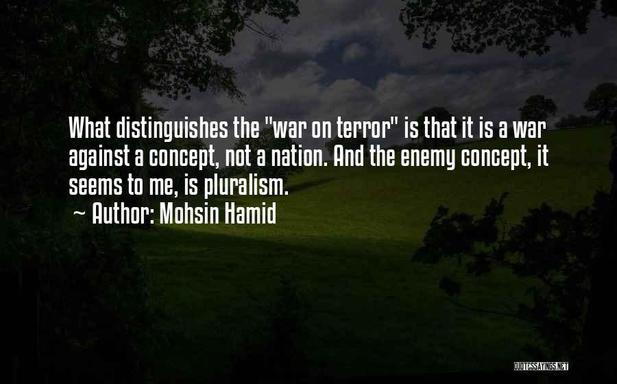 Mohsin Hamid Quotes: What Distinguishes The War On Terror Is That It Is A War Against A Concept, Not A Nation. And The