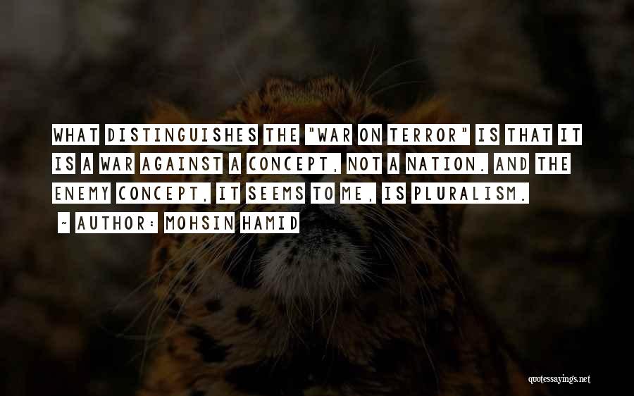 Mohsin Hamid Quotes: What Distinguishes The War On Terror Is That It Is A War Against A Concept, Not A Nation. And The