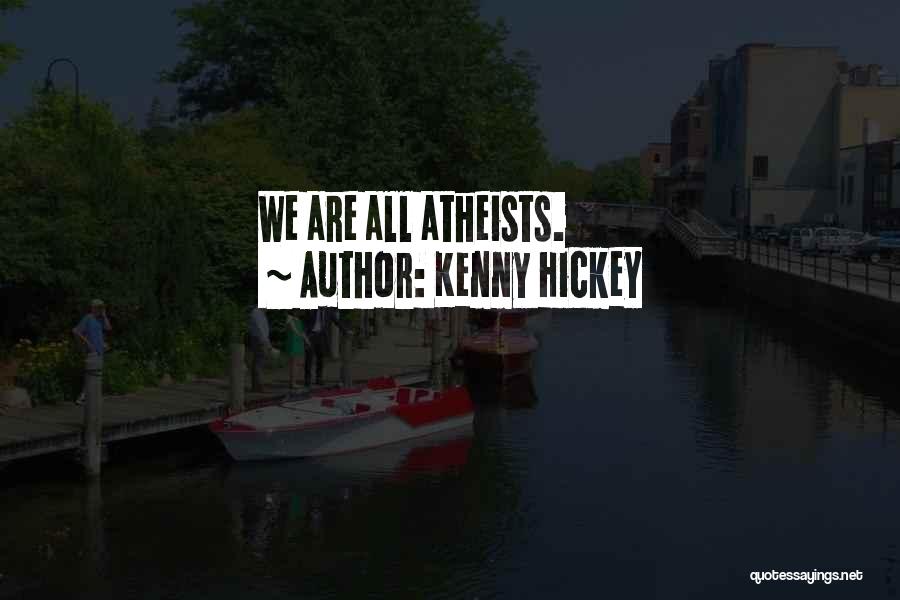Kenny Hickey Quotes: We Are All Atheists.
