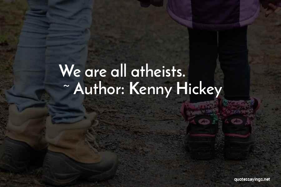 Kenny Hickey Quotes: We Are All Atheists.