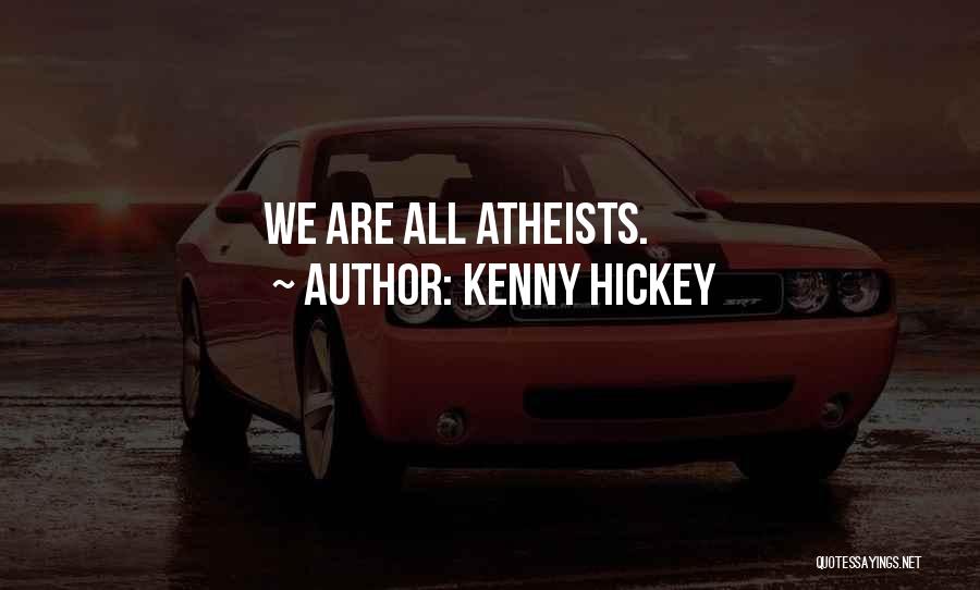 Kenny Hickey Quotes: We Are All Atheists.