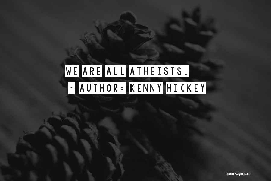 Kenny Hickey Quotes: We Are All Atheists.