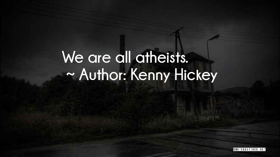 Kenny Hickey Quotes: We Are All Atheists.