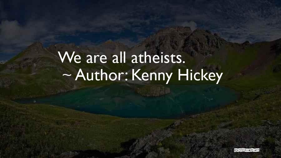 Kenny Hickey Quotes: We Are All Atheists.