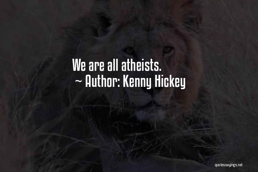 Kenny Hickey Quotes: We Are All Atheists.