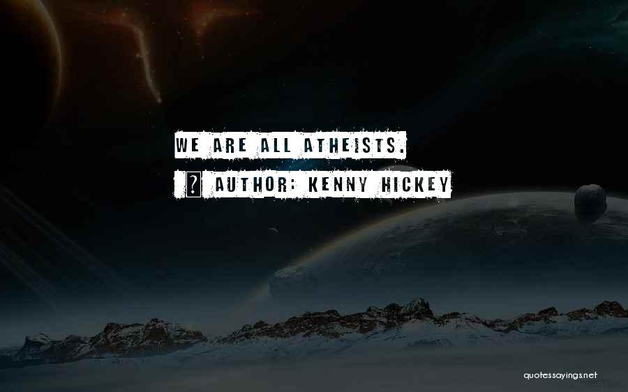 Kenny Hickey Quotes: We Are All Atheists.