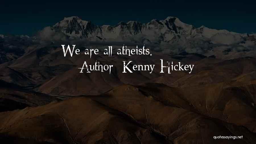 Kenny Hickey Quotes: We Are All Atheists.