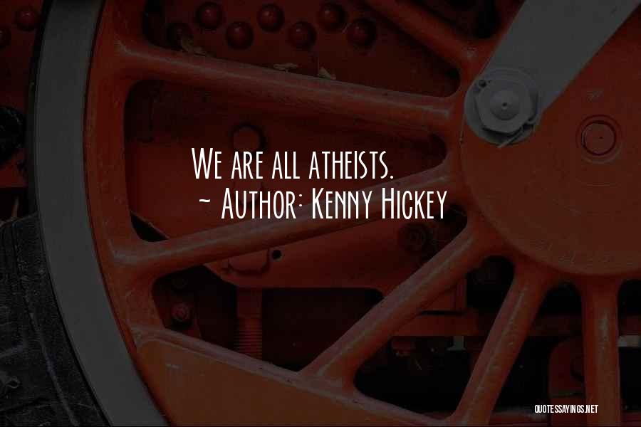 Kenny Hickey Quotes: We Are All Atheists.