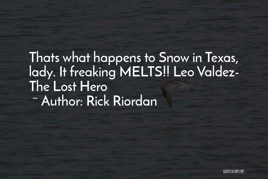 Rick Riordan Quotes: Thats What Happens To Snow In Texas, Lady. It Freaking Melts!! Leo Valdez- The Lost Hero