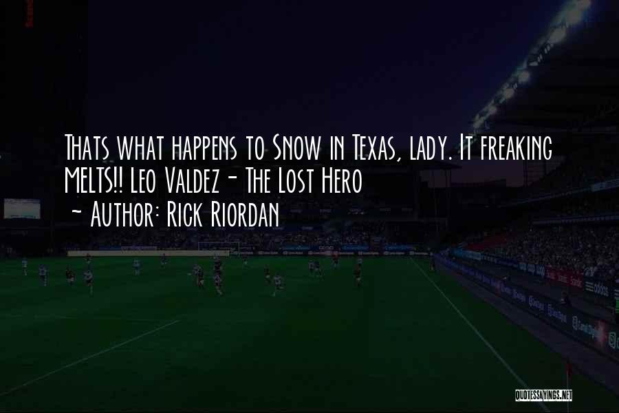 Rick Riordan Quotes: Thats What Happens To Snow In Texas, Lady. It Freaking Melts!! Leo Valdez- The Lost Hero