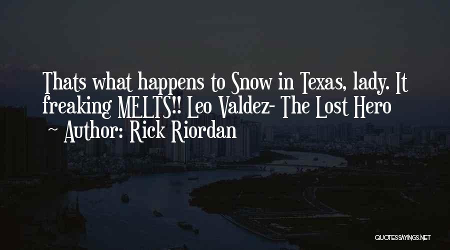 Rick Riordan Quotes: Thats What Happens To Snow In Texas, Lady. It Freaking Melts!! Leo Valdez- The Lost Hero