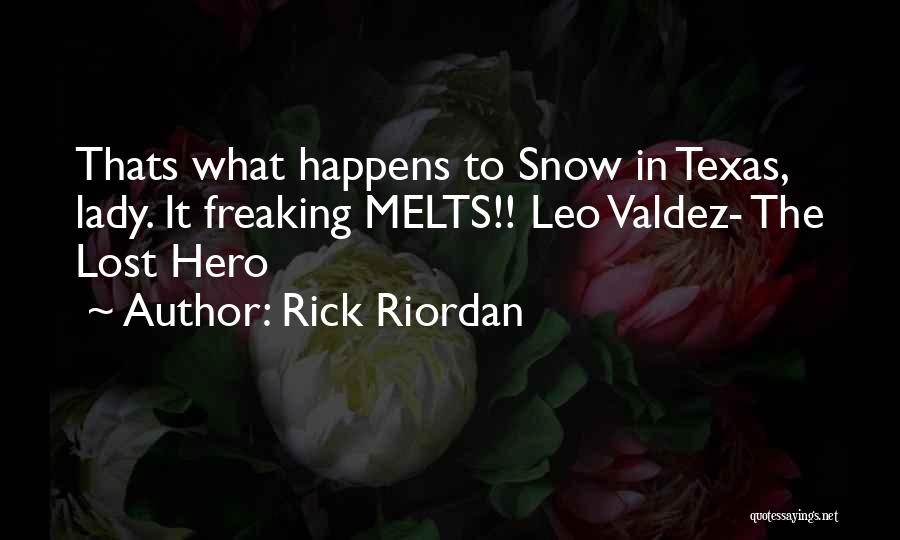 Rick Riordan Quotes: Thats What Happens To Snow In Texas, Lady. It Freaking Melts!! Leo Valdez- The Lost Hero