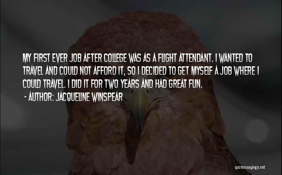 Jacqueline Winspear Quotes: My First Ever Job After College Was As A Flight Attendant. I Wanted To Travel And Could Not Afford It,