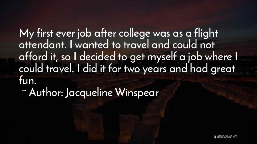 Jacqueline Winspear Quotes: My First Ever Job After College Was As A Flight Attendant. I Wanted To Travel And Could Not Afford It,