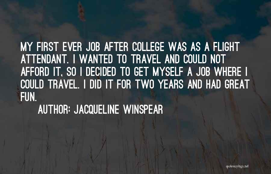 Jacqueline Winspear Quotes: My First Ever Job After College Was As A Flight Attendant. I Wanted To Travel And Could Not Afford It,