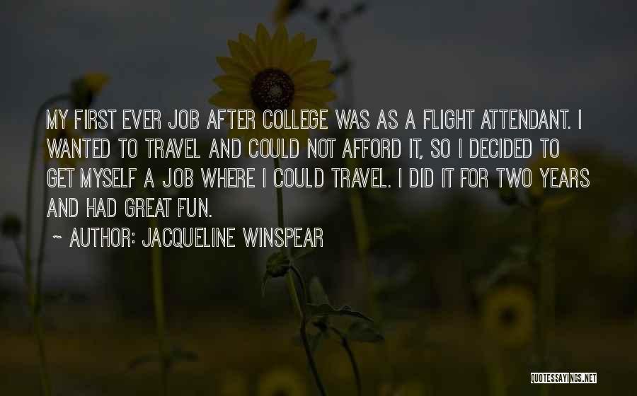 Jacqueline Winspear Quotes: My First Ever Job After College Was As A Flight Attendant. I Wanted To Travel And Could Not Afford It,