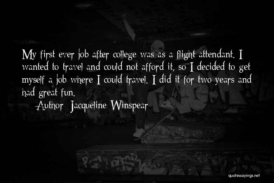 Jacqueline Winspear Quotes: My First Ever Job After College Was As A Flight Attendant. I Wanted To Travel And Could Not Afford It,