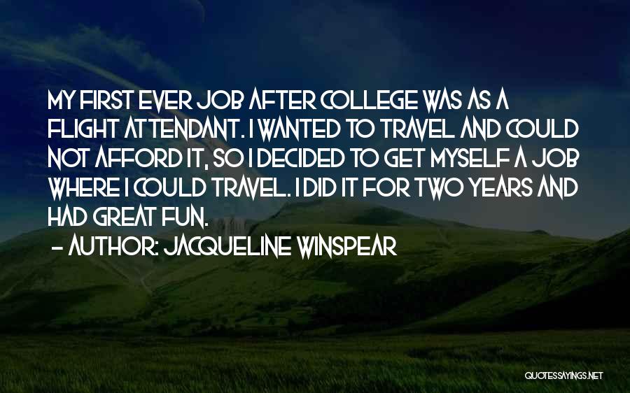 Jacqueline Winspear Quotes: My First Ever Job After College Was As A Flight Attendant. I Wanted To Travel And Could Not Afford It,