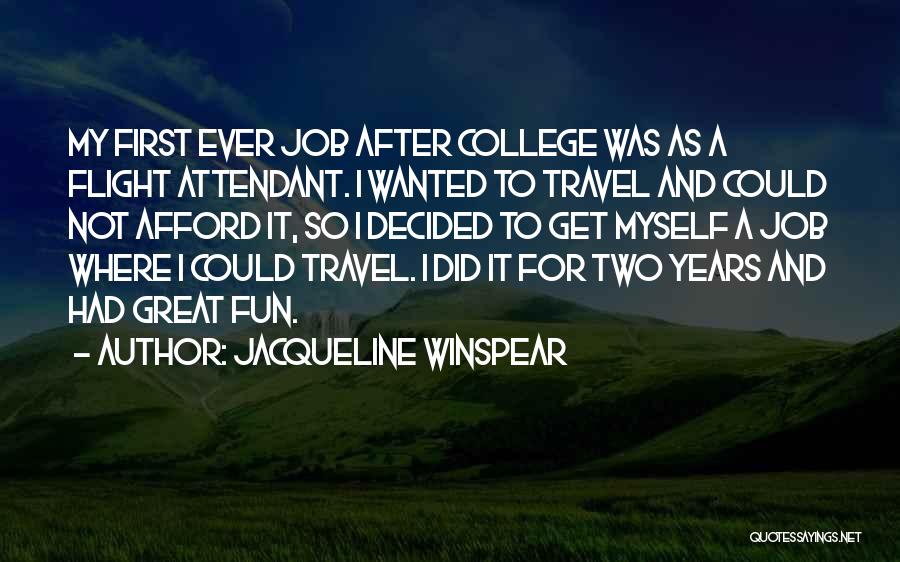 Jacqueline Winspear Quotes: My First Ever Job After College Was As A Flight Attendant. I Wanted To Travel And Could Not Afford It,