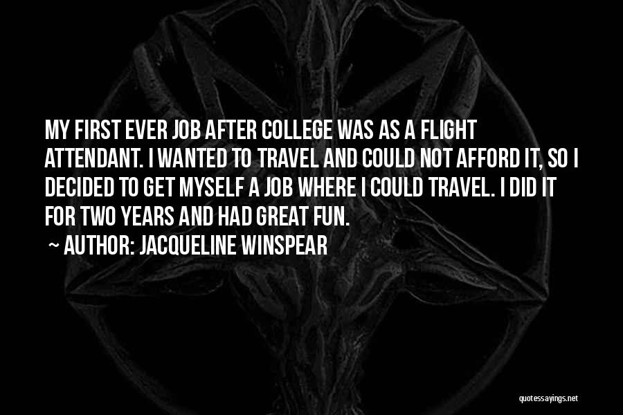 Jacqueline Winspear Quotes: My First Ever Job After College Was As A Flight Attendant. I Wanted To Travel And Could Not Afford It,