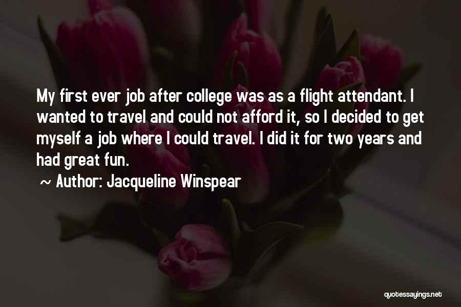 Jacqueline Winspear Quotes: My First Ever Job After College Was As A Flight Attendant. I Wanted To Travel And Could Not Afford It,