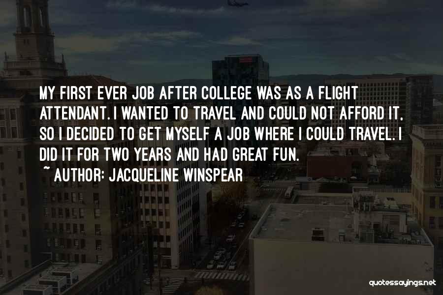 Jacqueline Winspear Quotes: My First Ever Job After College Was As A Flight Attendant. I Wanted To Travel And Could Not Afford It,