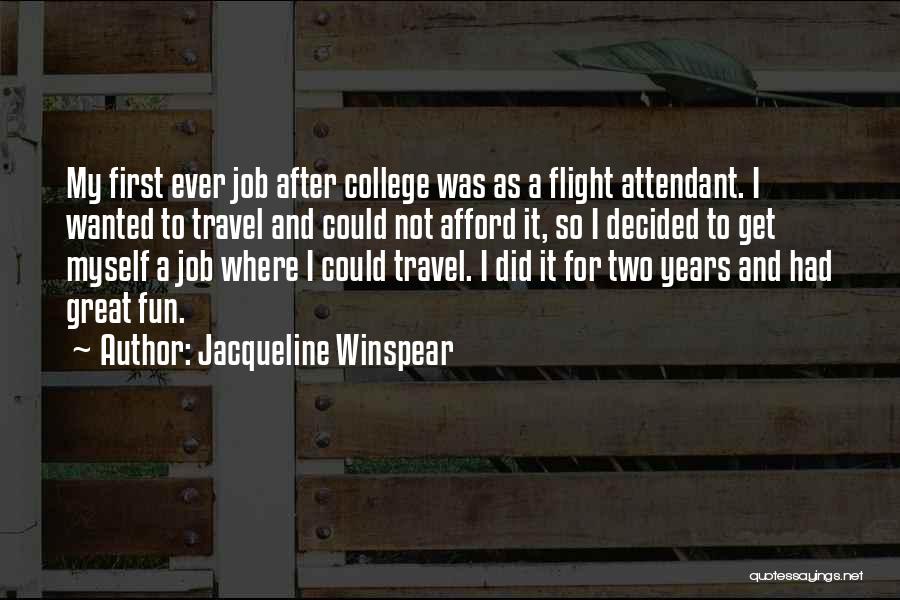 Jacqueline Winspear Quotes: My First Ever Job After College Was As A Flight Attendant. I Wanted To Travel And Could Not Afford It,