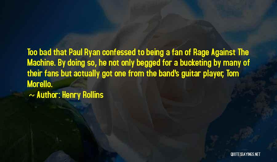 Henry Rollins Quotes: Too Bad That Paul Ryan Confessed To Being A Fan Of Rage Against The Machine. By Doing So, He Not