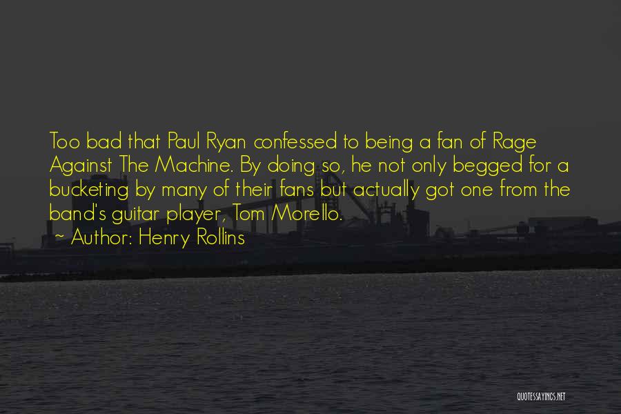 Henry Rollins Quotes: Too Bad That Paul Ryan Confessed To Being A Fan Of Rage Against The Machine. By Doing So, He Not