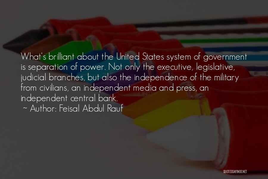 Feisal Abdul Rauf Quotes: What's Brilliant About The United States System Of Government Is Separation Of Power. Not Only The Executive, Legislative, Judicial Branches,