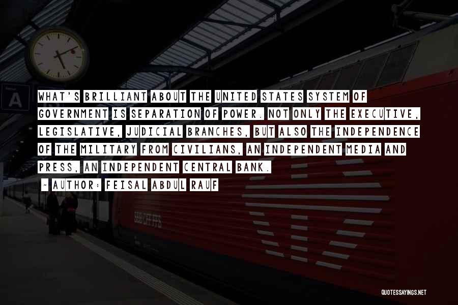Feisal Abdul Rauf Quotes: What's Brilliant About The United States System Of Government Is Separation Of Power. Not Only The Executive, Legislative, Judicial Branches,
