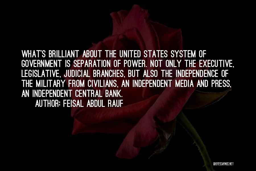 Feisal Abdul Rauf Quotes: What's Brilliant About The United States System Of Government Is Separation Of Power. Not Only The Executive, Legislative, Judicial Branches,