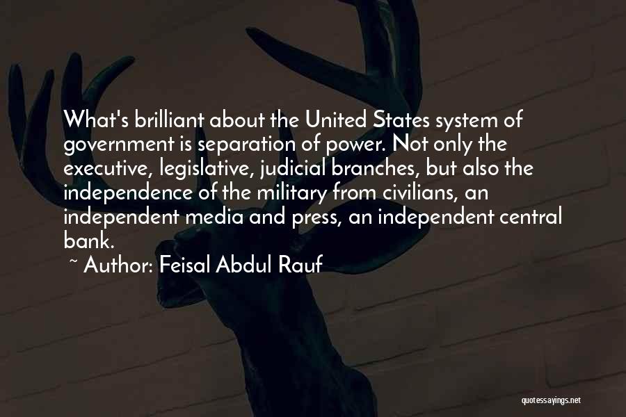 Feisal Abdul Rauf Quotes: What's Brilliant About The United States System Of Government Is Separation Of Power. Not Only The Executive, Legislative, Judicial Branches,