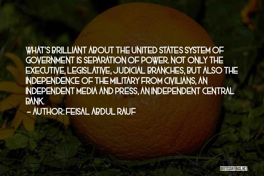 Feisal Abdul Rauf Quotes: What's Brilliant About The United States System Of Government Is Separation Of Power. Not Only The Executive, Legislative, Judicial Branches,