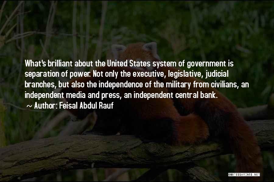 Feisal Abdul Rauf Quotes: What's Brilliant About The United States System Of Government Is Separation Of Power. Not Only The Executive, Legislative, Judicial Branches,