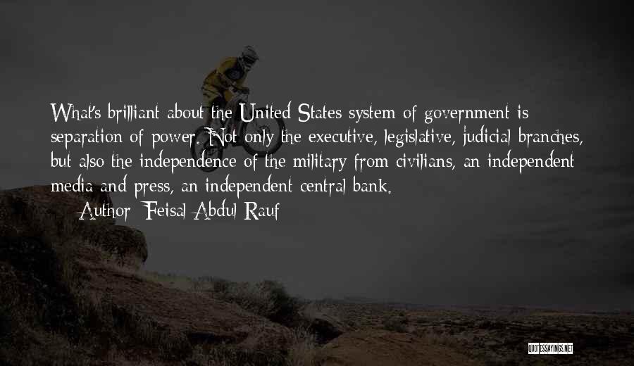 Feisal Abdul Rauf Quotes: What's Brilliant About The United States System Of Government Is Separation Of Power. Not Only The Executive, Legislative, Judicial Branches,