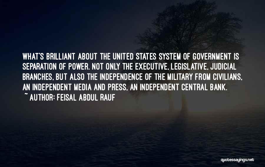 Feisal Abdul Rauf Quotes: What's Brilliant About The United States System Of Government Is Separation Of Power. Not Only The Executive, Legislative, Judicial Branches,