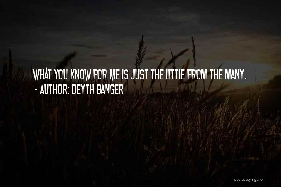 Deyth Banger Quotes: What You Know For Me Is Just The Little From The Many.