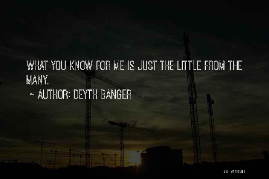 Deyth Banger Quotes: What You Know For Me Is Just The Little From The Many.