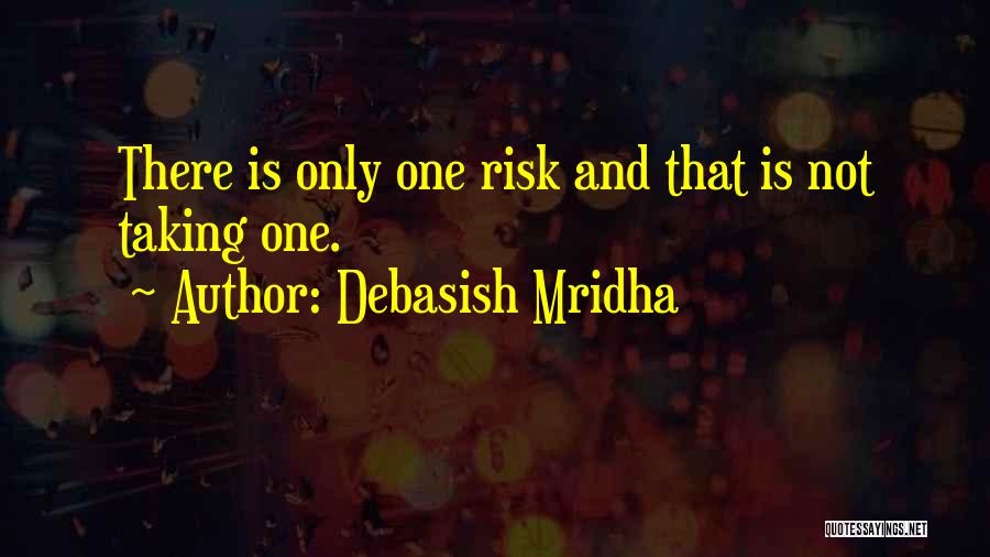 Debasish Mridha Quotes: There Is Only One Risk And That Is Not Taking One.